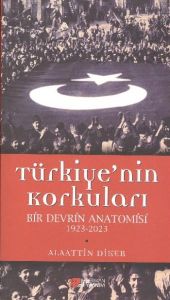 Türkiye'nin Korkuları Bir Devrin Anatomisi 1923 -                                                                                                                                                                                                              