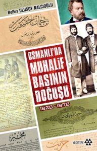 Osmanlı'da Muhalif Basının Doğuşu 1828 - 1878                                                                                                                                                                                                                  