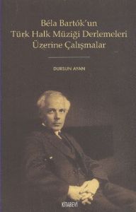 Bela Bartok'un Türk Halk Müziği Derlemesi Üzerine                                                                                                                                                                                                              