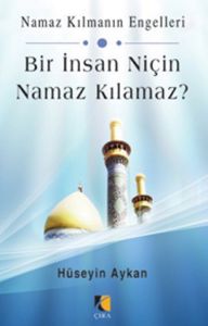 Bir İnsan Niçin Namaz Kılamaz?                                                                                                                                                                                                                                 