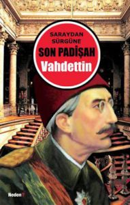 Saraydan Sürgüne Son Padişah Vahdettin                                                                                                                                                                                                                         