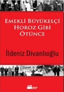 Emekli Büyükelçi Horoz Gibi Ötünce                                                                                                                                                                                                                             