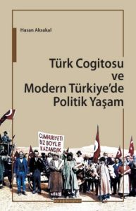 Türk Cogitosu ve Modern Türkiye'de Politik Yaşam                                                                                                                                                                                                               