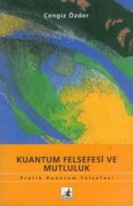 Kuantum Felsefesi ve Mutluluk Pratik Kuantum Felse                                                                                                                                                                                                             