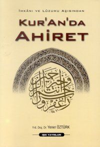 Kur'an'da Ahiret İmkanı ve Lüzumu Açısından                                                                                                                                                                                                                    