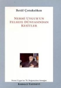 Nermi Uygur'un Felsefe Dünyasından Kesitler                                                                                                                                                                                                                    