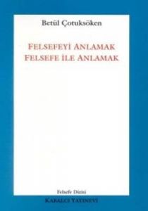 Felsefeyi Anlamak Felsefe ile Anlamak                                                                                                                                                                                                                          