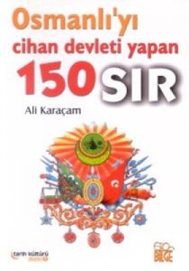 Osmanlı'yı Cihan Devleti Yapan 150 Sır                                                                                                                                                                                                                         