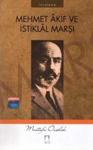 Mehmet Akif ve İstiklal Marşı                                                                                                                                                                                                                                  