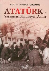 Atatürk'le Yaşanmış Bilinmeyen Anılar                                                                                                                                                                                                                          