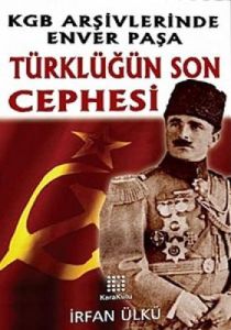 Türklüğün Son Cephesi KGB Arşivlerinde Enver Paşa                                                                                                                                                                                                              