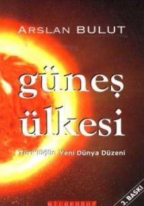 Güneş Ülkesi Türk'lüğün Yeni Dünya Düzeni                                                                                                                                                                                                                      