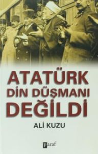 Atatürk Din Düşmanı Değildi                                                                                                                                                                                                                                    