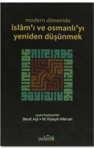 Modern Dönemde İslam'ı Ve Osmanlı'yı Yeniden Düşün                                                                                                                                                                                                             